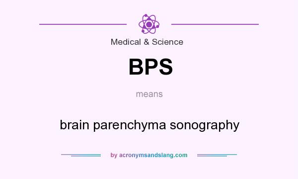 What does BPS mean? It stands for brain parenchyma sonography