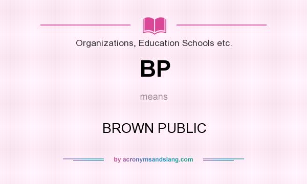 What does BP mean? It stands for BROWN PUBLIC