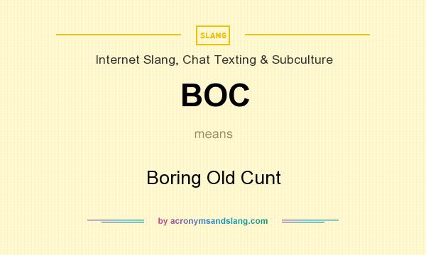 What does BOC mean? It stands for Boring Old Cunt