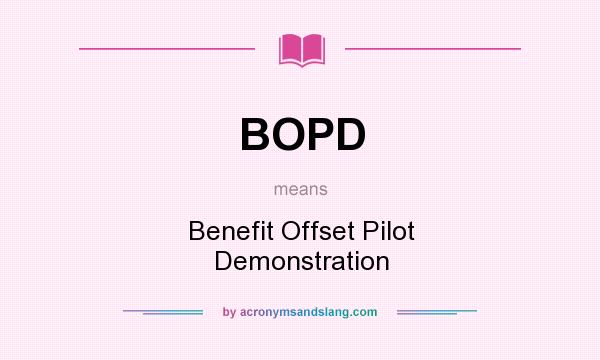 What does BOPD mean? It stands for Benefit Offset Pilot Demonstration