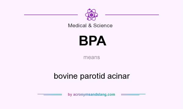 What does BPA mean? It stands for bovine parotid acinar