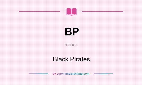 What does BP mean? It stands for Black Pirates