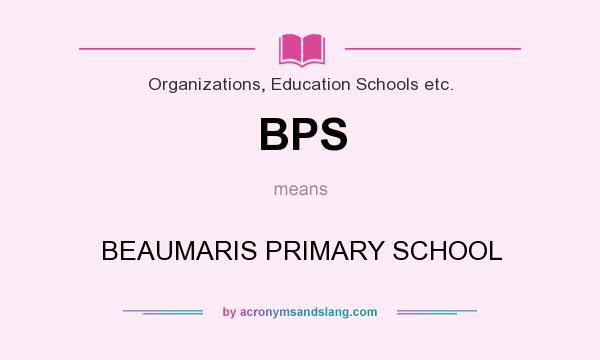 What does BPS mean? It stands for BEAUMARIS PRIMARY SCHOOL