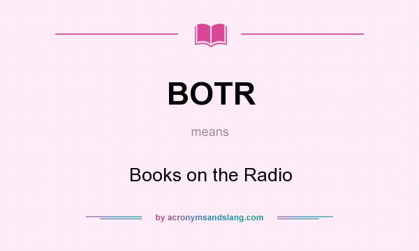 What does BOTR mean? It stands for Books on the Radio