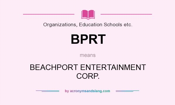 What does BPRT mean? It stands for BEACHPORT ENTERTAINMENT CORP.