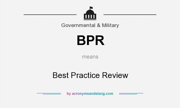 What does BPR mean? It stands for Best Practice Review