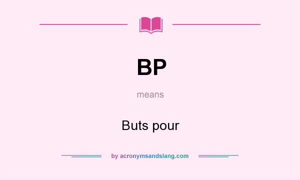 What does BP mean? It stands for Buts pour