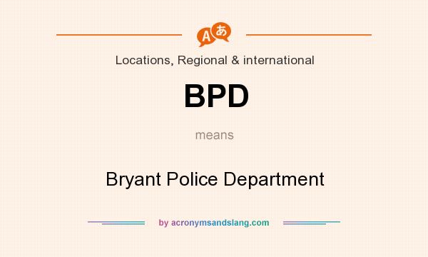 What does BPD mean? It stands for Bryant Police Department