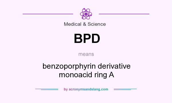 What does BPD mean? It stands for benzoporphyrin derivative monoacid ring A