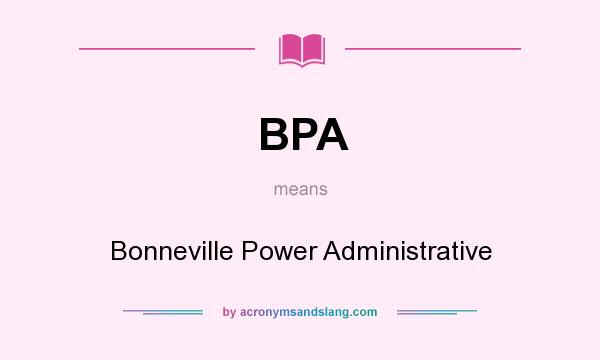 What does BPA mean? It stands for Bonneville Power Administrative