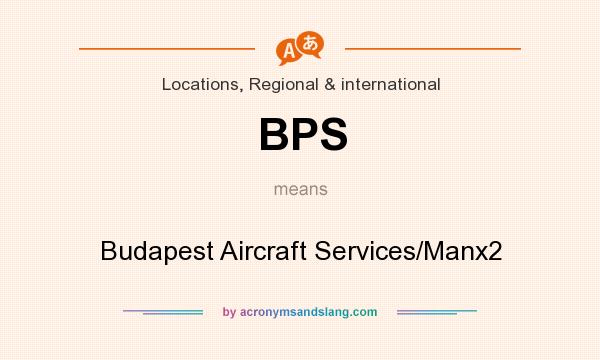 What does BPS mean? It stands for Budapest Aircraft Services/Manx2