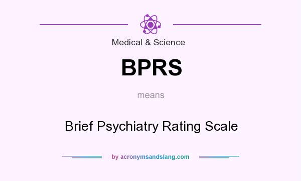 What does BPRS mean? It stands for Brief Psychiatry Rating Scale