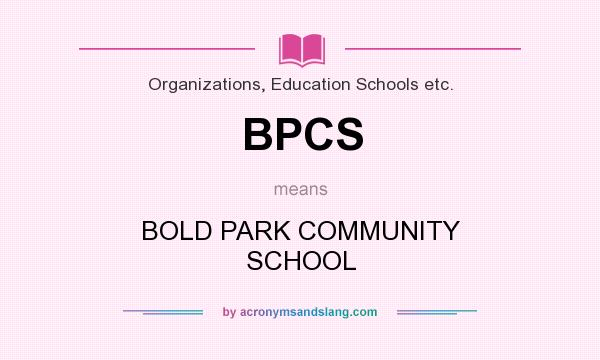 What does BPCS mean? It stands for BOLD PARK COMMUNITY SCHOOL