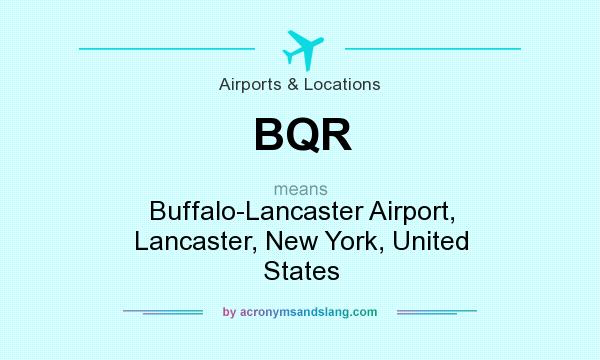 What does BQR mean? It stands for Buffalo-Lancaster Airport, Lancaster, New York, United States