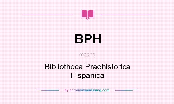 What does BPH mean? It stands for Bibliotheca Praehistorica Hispánica