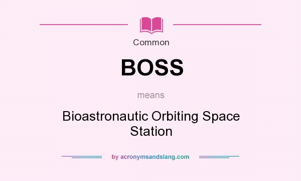 What does BOSS mean? It stands for Bioastronautic Orbiting Space Station