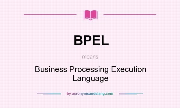What does BPEL mean? It stands for Business Processing Execution Language
