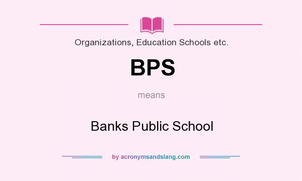 What does BPS mean? It stands for Banks Public School