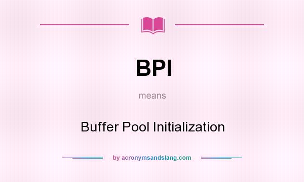 What does BPI mean? It stands for Buffer Pool Initialization