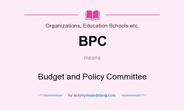 What does BPC mean? It stands for Budget and Policy Committee