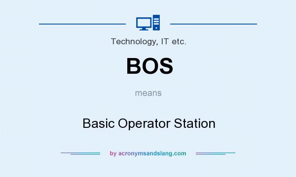 What does BOS mean? It stands for Basic Operator Station