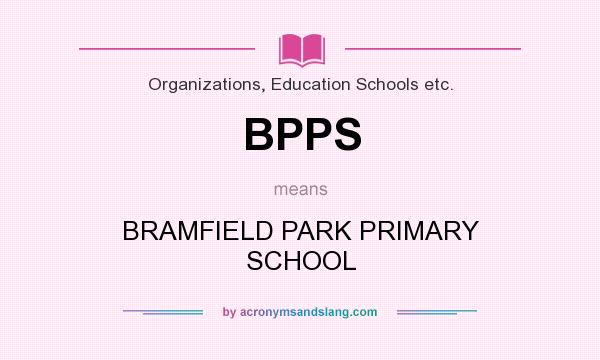 What does BPPS mean? It stands for BRAMFIELD PARK PRIMARY SCHOOL
