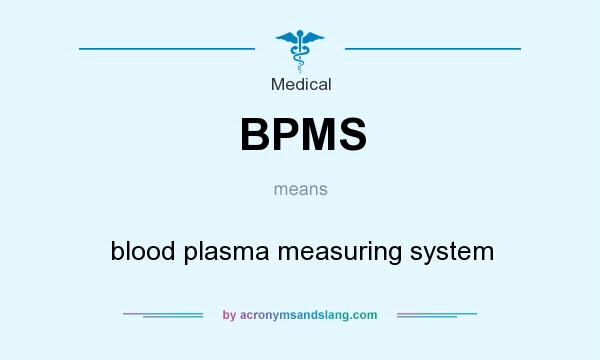 What does BPMS mean? It stands for blood plasma measuring system