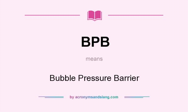 What does BPB mean? It stands for Bubble Pressure Barrier