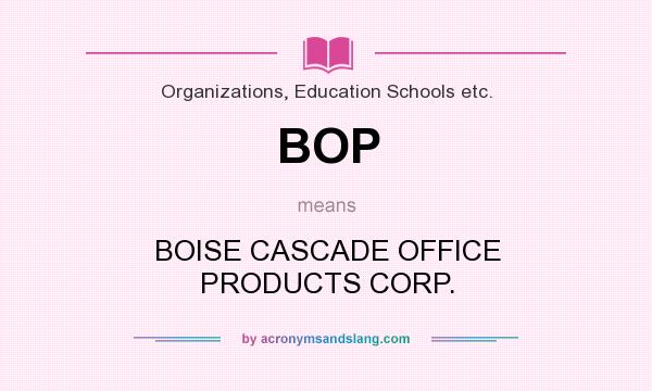 What does BOP mean? It stands for BOISE CASCADE OFFICE PRODUCTS CORP.