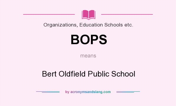 What does BOPS mean? It stands for Bert Oldfield Public School