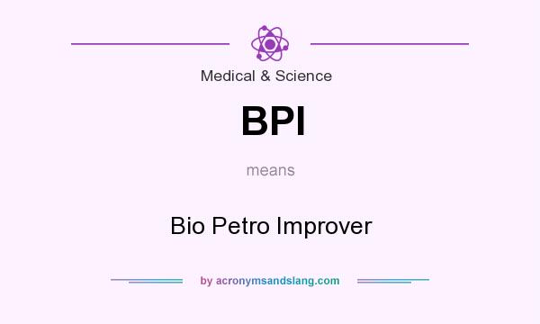 What does BPI mean? It stands for Bio Petro Improver