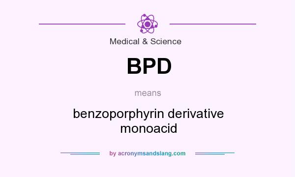 What does BPD mean? It stands for benzoporphyrin derivative monoacid