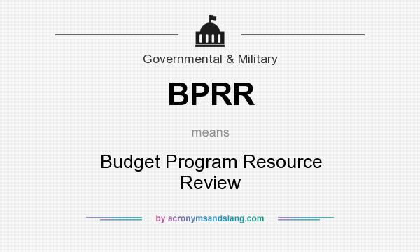 What does BPRR mean? It stands for Budget Program Resource Review