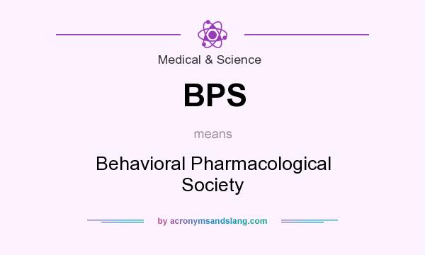 What does BPS mean? It stands for Behavioral Pharmacological Society