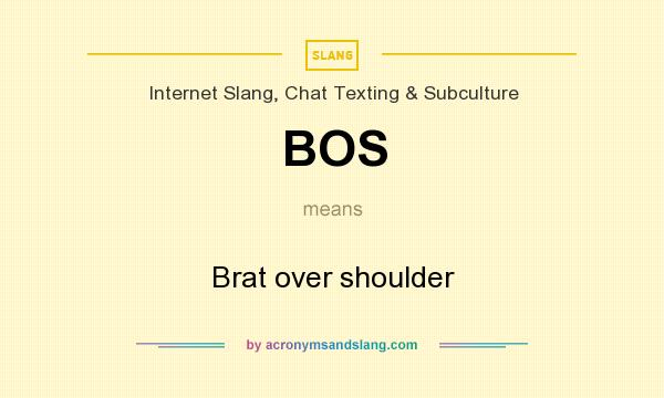 What does BOS mean? It stands for Brat over shoulder