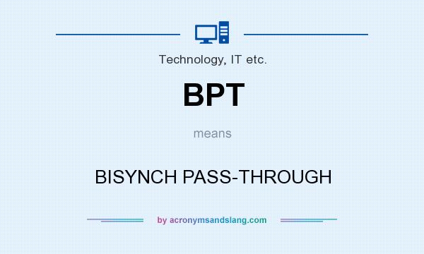 What does BPT mean? It stands for BISYNCH PASS-THROUGH