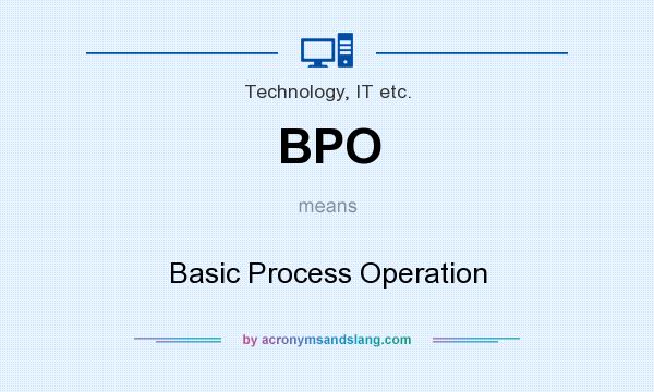What does BPO mean? It stands for Basic Process Operation