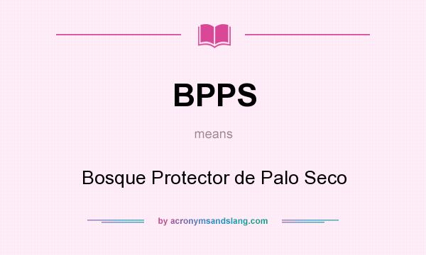What does BPPS mean? It stands for Bosque Protector de Palo Seco