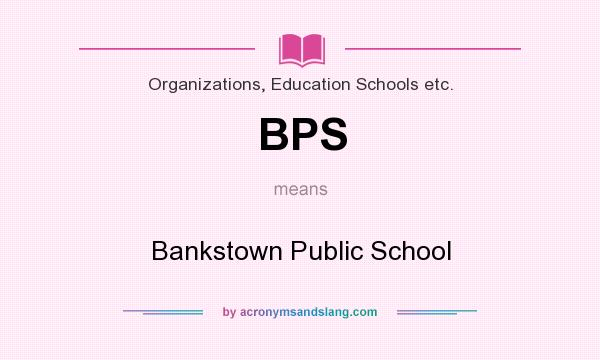 What does BPS mean? It stands for Bankstown Public School