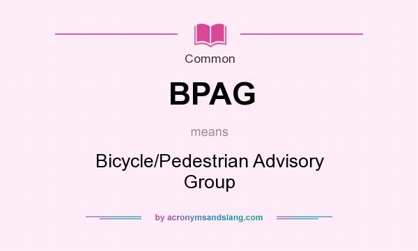 What does BPAG mean? It stands for Bicycle/Pedestrian Advisory Group