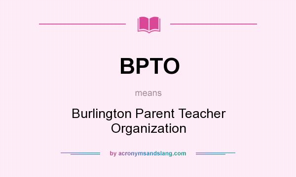 What does BPTO mean? It stands for Burlington Parent Teacher Organization