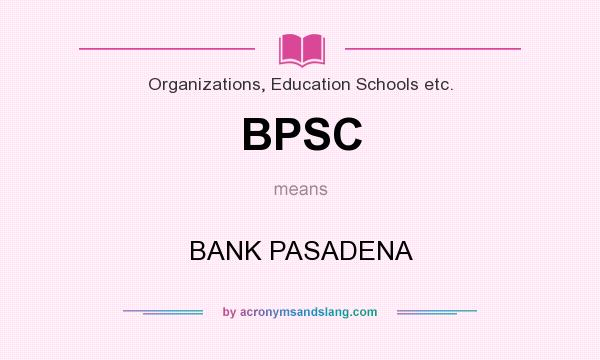 What does BPSC mean? It stands for BANK PASADENA