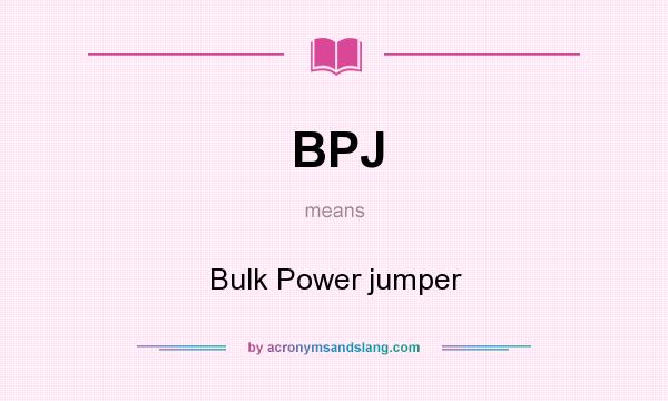 What does BPJ mean? It stands for Bulk Power jumper