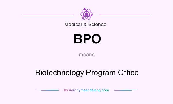 What does BPO mean? It stands for Biotechnology Program Office