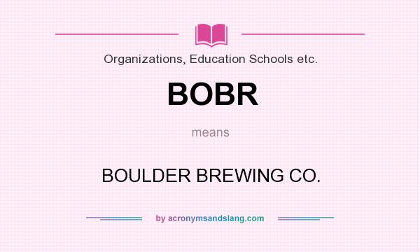 What does BOBR mean? It stands for BOULDER BREWING CO.