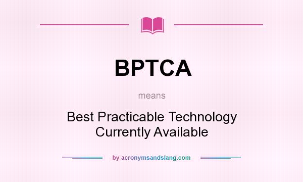 What does BPTCA mean? It stands for Best Practicable Technology Currently Available