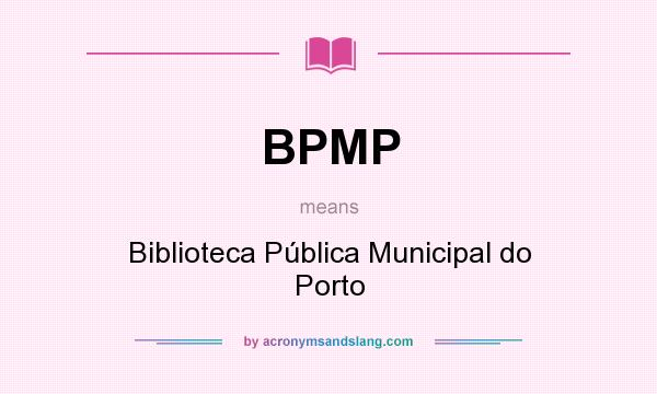 What does BPMP mean? It stands for Biblioteca Pública Municipal do Porto