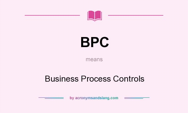 What does BPC mean? It stands for Business Process Controls