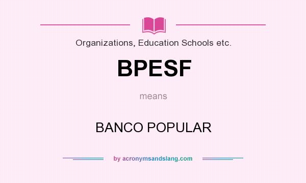 What does BPESF mean? It stands for BANCO POPULAR