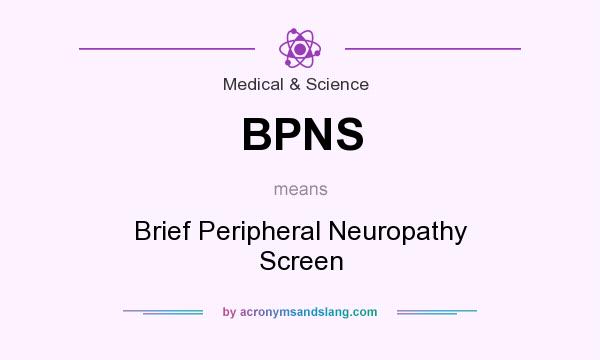 What does BPNS mean? It stands for Brief Peripheral Neuropathy Screen